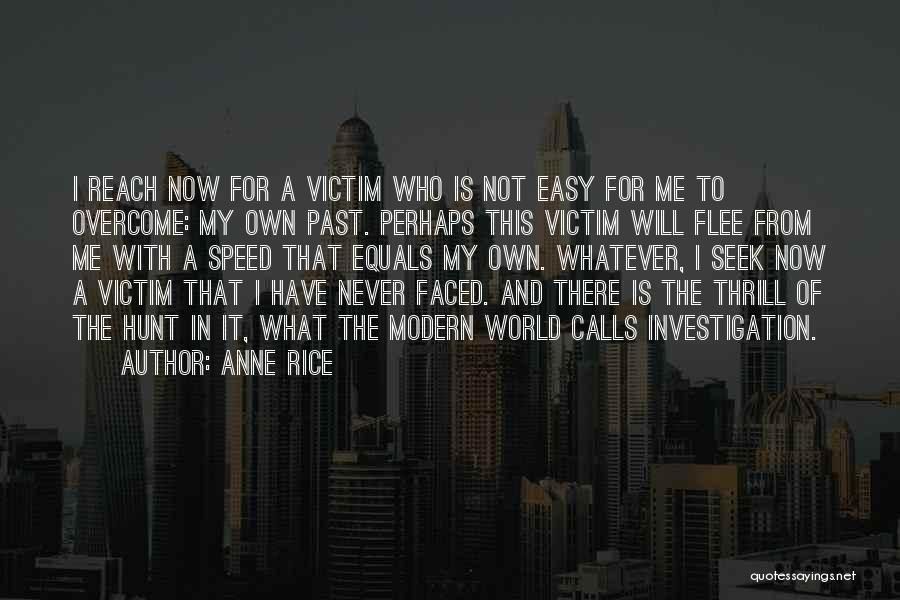 Anne Rice Quotes: I Reach Now For A Victim Who Is Not Easy For Me To Overcome: My Own Past. Perhaps This Victim