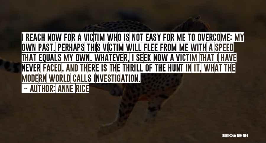 Anne Rice Quotes: I Reach Now For A Victim Who Is Not Easy For Me To Overcome: My Own Past. Perhaps This Victim