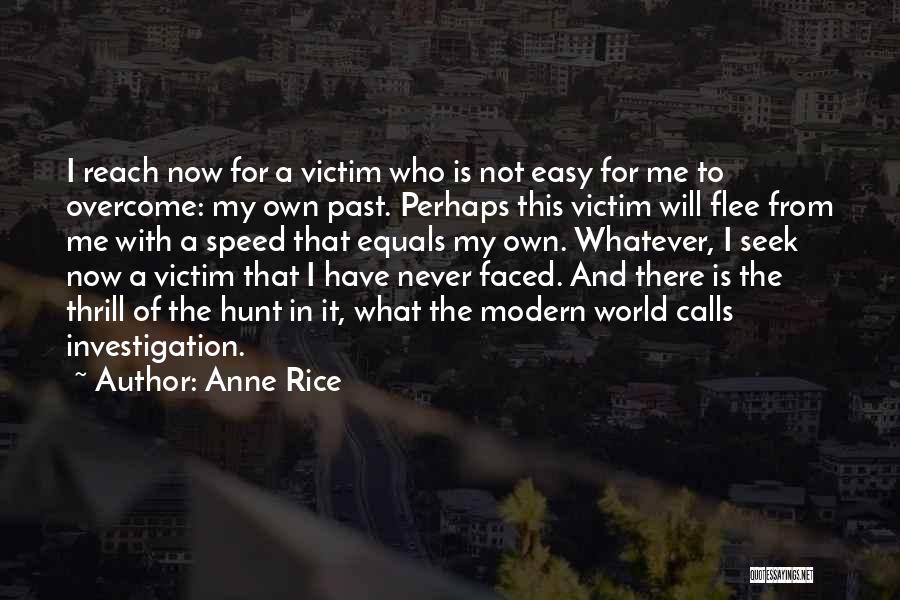 Anne Rice Quotes: I Reach Now For A Victim Who Is Not Easy For Me To Overcome: My Own Past. Perhaps This Victim