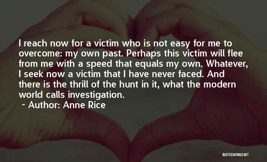 Anne Rice Quotes: I Reach Now For A Victim Who Is Not Easy For Me To Overcome: My Own Past. Perhaps This Victim