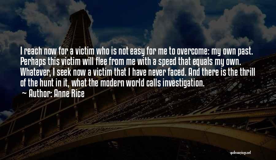 Anne Rice Quotes: I Reach Now For A Victim Who Is Not Easy For Me To Overcome: My Own Past. Perhaps This Victim