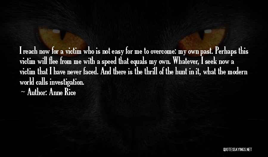 Anne Rice Quotes: I Reach Now For A Victim Who Is Not Easy For Me To Overcome: My Own Past. Perhaps This Victim