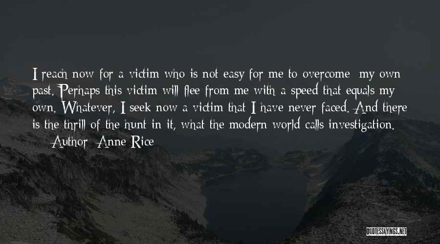 Anne Rice Quotes: I Reach Now For A Victim Who Is Not Easy For Me To Overcome: My Own Past. Perhaps This Victim