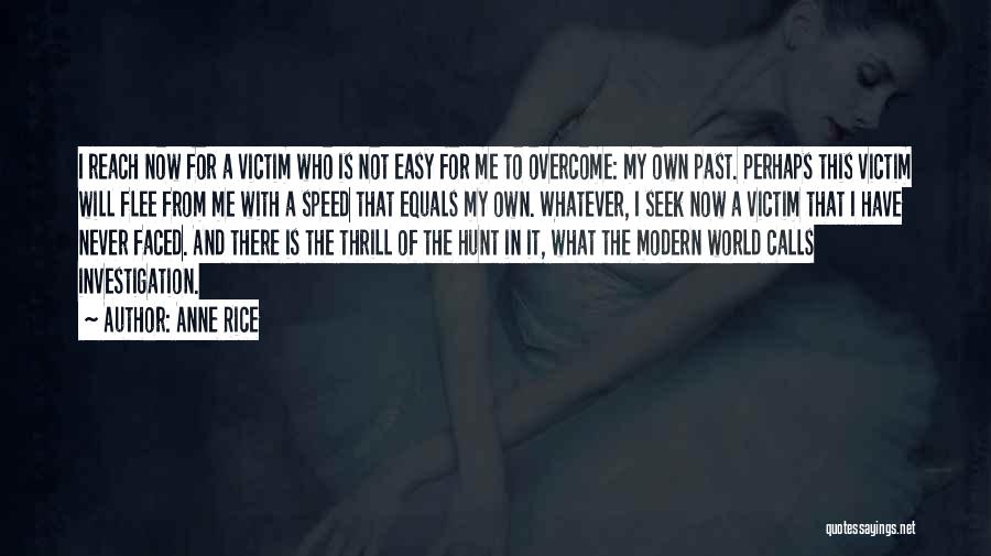 Anne Rice Quotes: I Reach Now For A Victim Who Is Not Easy For Me To Overcome: My Own Past. Perhaps This Victim