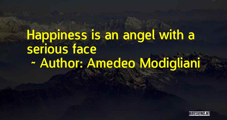 Amedeo Modigliani Quotes: Happiness Is An Angel With A Serious Face