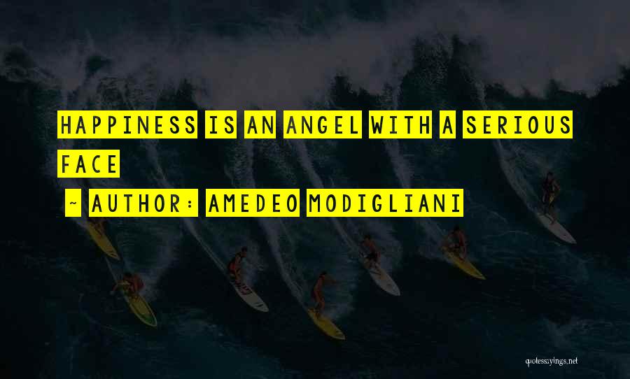 Amedeo Modigliani Quotes: Happiness Is An Angel With A Serious Face
