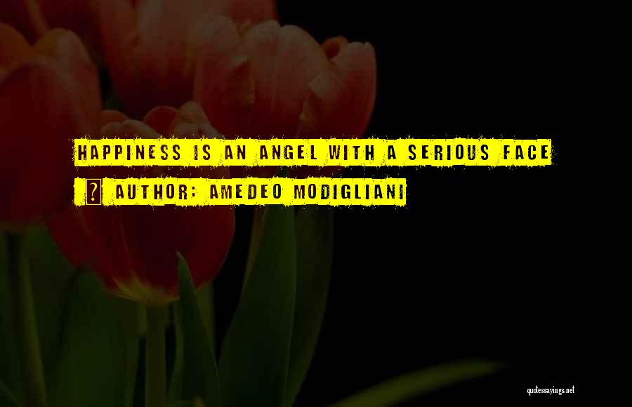 Amedeo Modigliani Quotes: Happiness Is An Angel With A Serious Face