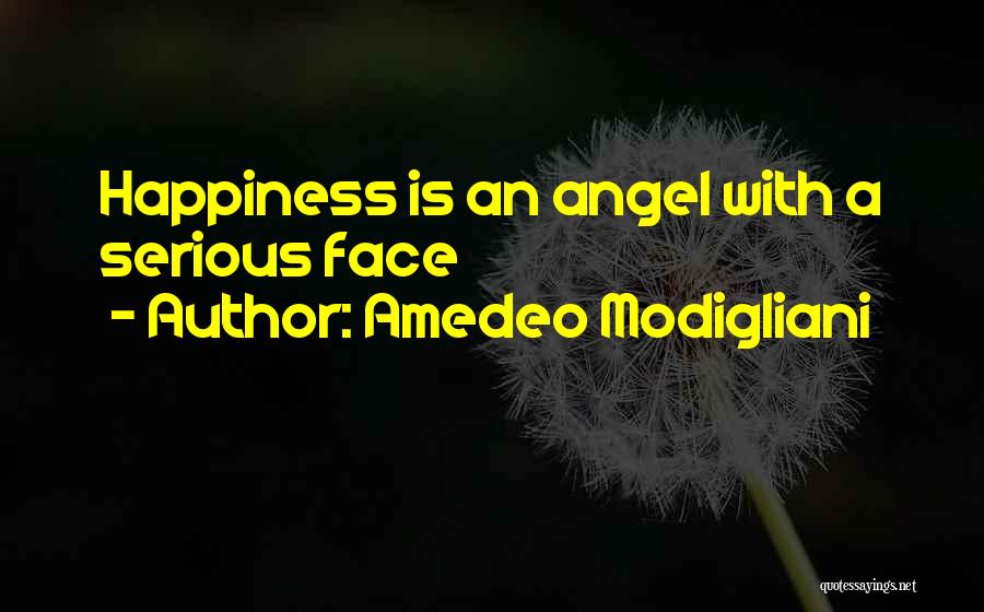 Amedeo Modigliani Quotes: Happiness Is An Angel With A Serious Face