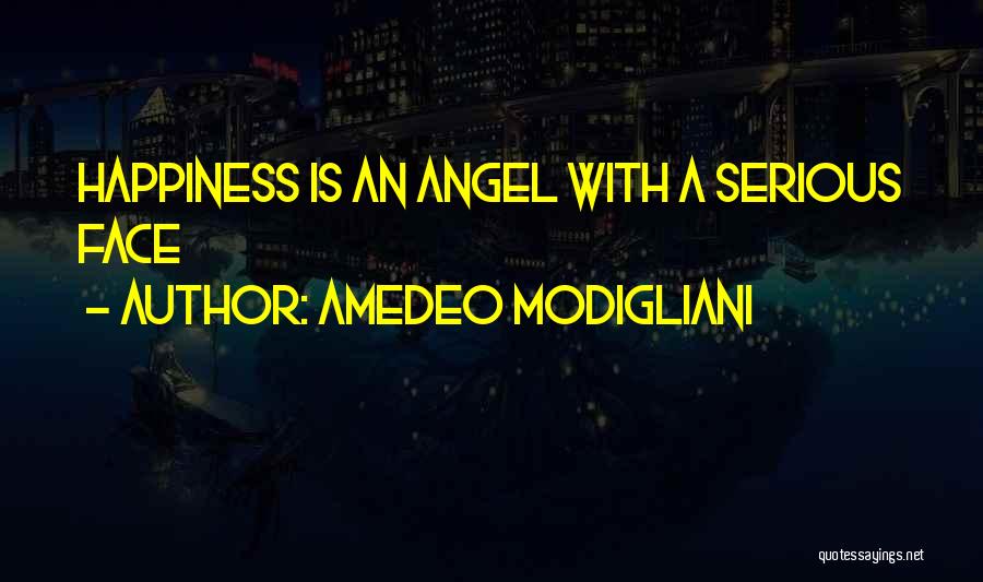 Amedeo Modigliani Quotes: Happiness Is An Angel With A Serious Face