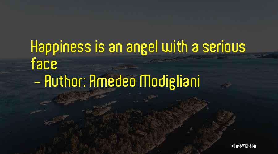 Amedeo Modigliani Quotes: Happiness Is An Angel With A Serious Face