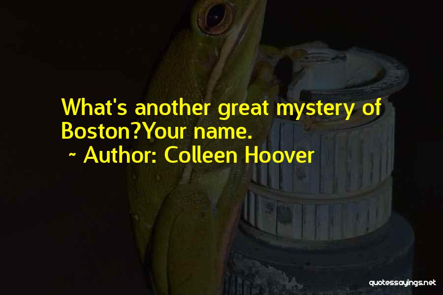 Colleen Hoover Quotes: What's Another Great Mystery Of Boston?your Name.