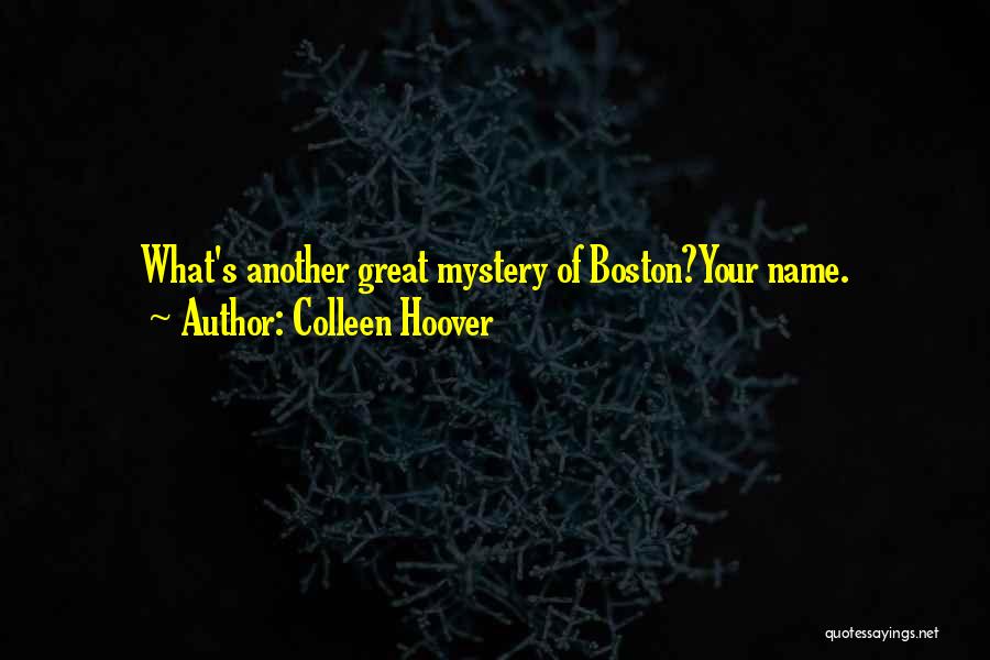Colleen Hoover Quotes: What's Another Great Mystery Of Boston?your Name.