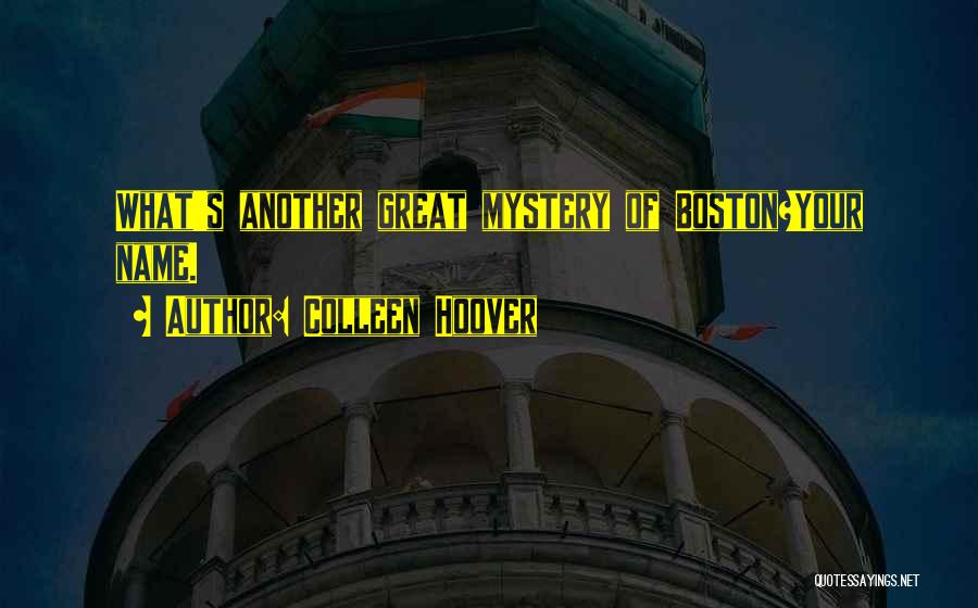 Colleen Hoover Quotes: What's Another Great Mystery Of Boston?your Name.