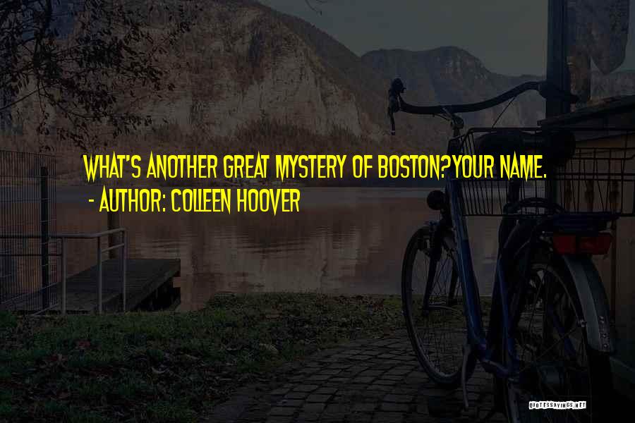 Colleen Hoover Quotes: What's Another Great Mystery Of Boston?your Name.