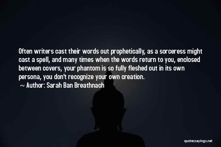 Sarah Ban Breathnach Quotes: Often Writers Cast Their Words Out Prophetically, As A Sorceress Might Cast A Spell, And Many Times When The Words