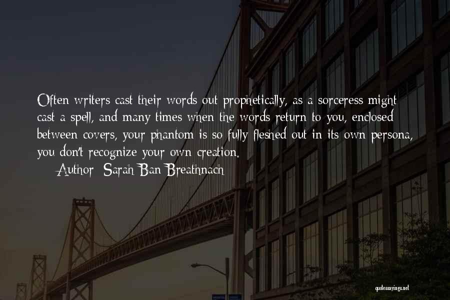Sarah Ban Breathnach Quotes: Often Writers Cast Their Words Out Prophetically, As A Sorceress Might Cast A Spell, And Many Times When The Words
