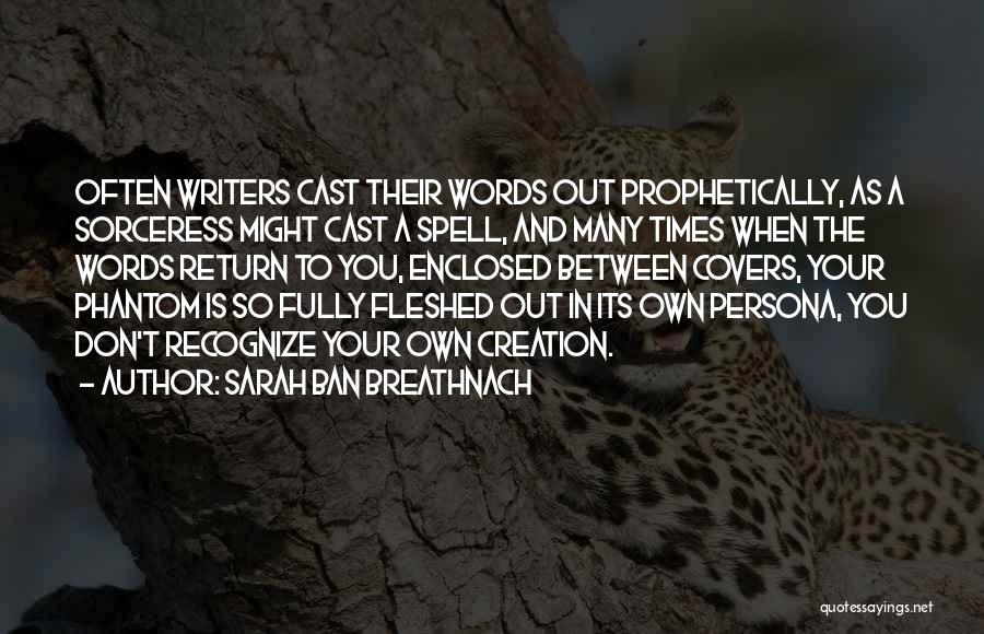 Sarah Ban Breathnach Quotes: Often Writers Cast Their Words Out Prophetically, As A Sorceress Might Cast A Spell, And Many Times When The Words