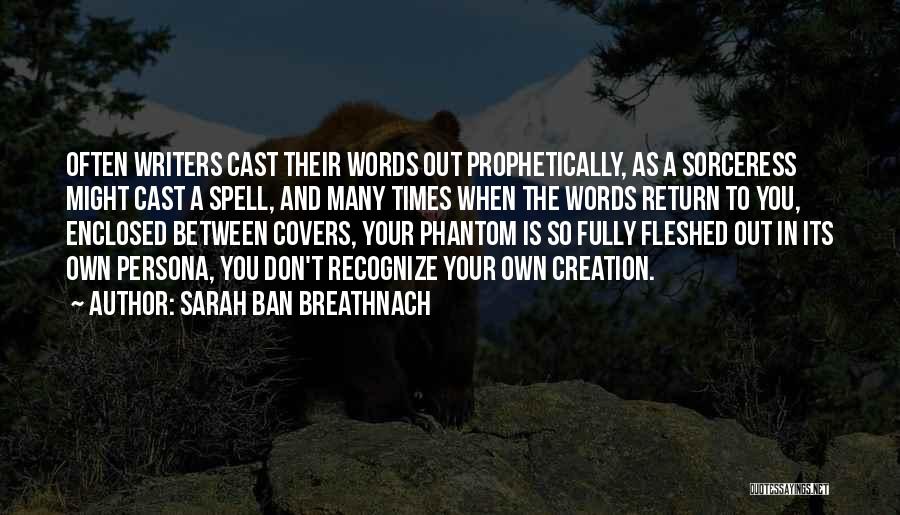 Sarah Ban Breathnach Quotes: Often Writers Cast Their Words Out Prophetically, As A Sorceress Might Cast A Spell, And Many Times When The Words