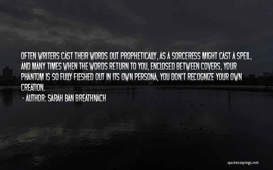 Sarah Ban Breathnach Quotes: Often Writers Cast Their Words Out Prophetically, As A Sorceress Might Cast A Spell, And Many Times When The Words