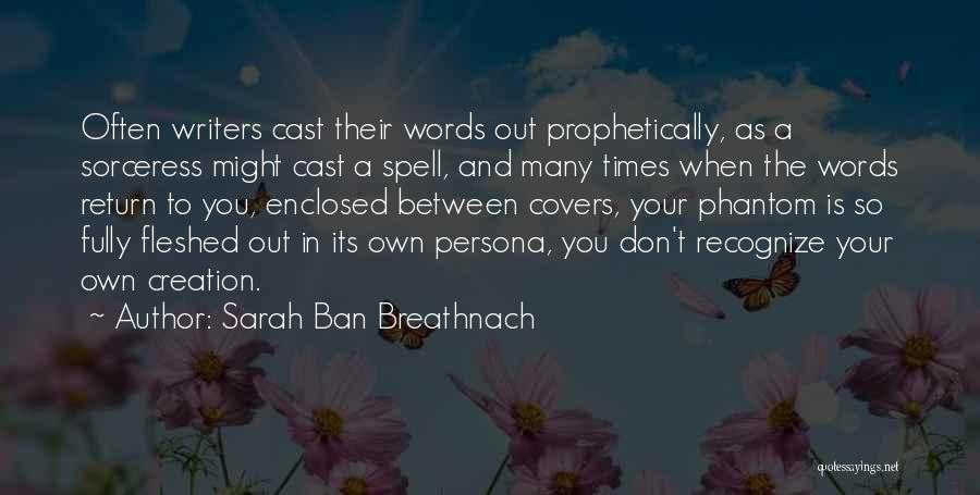 Sarah Ban Breathnach Quotes: Often Writers Cast Their Words Out Prophetically, As A Sorceress Might Cast A Spell, And Many Times When The Words
