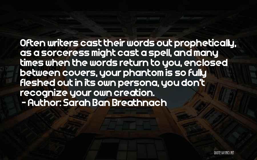 Sarah Ban Breathnach Quotes: Often Writers Cast Their Words Out Prophetically, As A Sorceress Might Cast A Spell, And Many Times When The Words