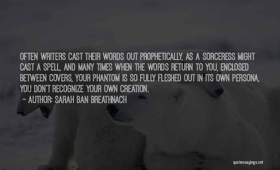 Sarah Ban Breathnach Quotes: Often Writers Cast Their Words Out Prophetically, As A Sorceress Might Cast A Spell, And Many Times When The Words