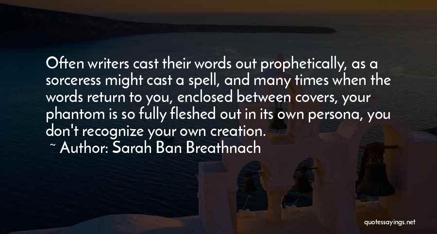 Sarah Ban Breathnach Quotes: Often Writers Cast Their Words Out Prophetically, As A Sorceress Might Cast A Spell, And Many Times When The Words