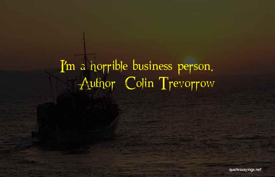 Colin Trevorrow Quotes: I'm A Horrible Business Person.