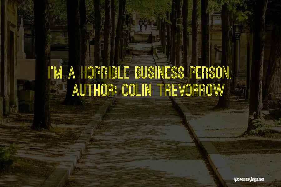 Colin Trevorrow Quotes: I'm A Horrible Business Person.