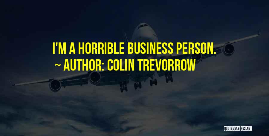 Colin Trevorrow Quotes: I'm A Horrible Business Person.