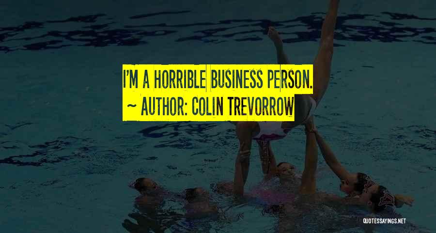 Colin Trevorrow Quotes: I'm A Horrible Business Person.