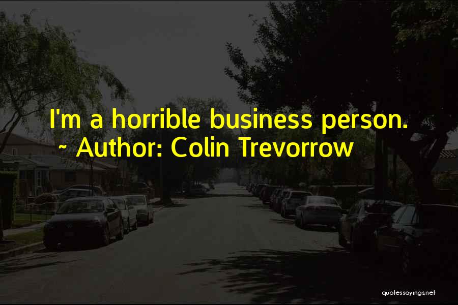 Colin Trevorrow Quotes: I'm A Horrible Business Person.