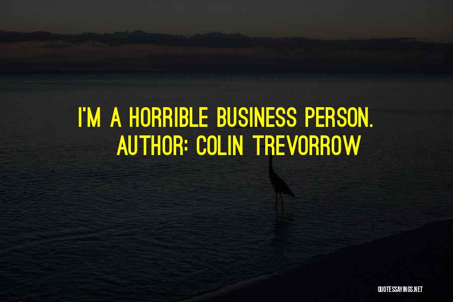 Colin Trevorrow Quotes: I'm A Horrible Business Person.