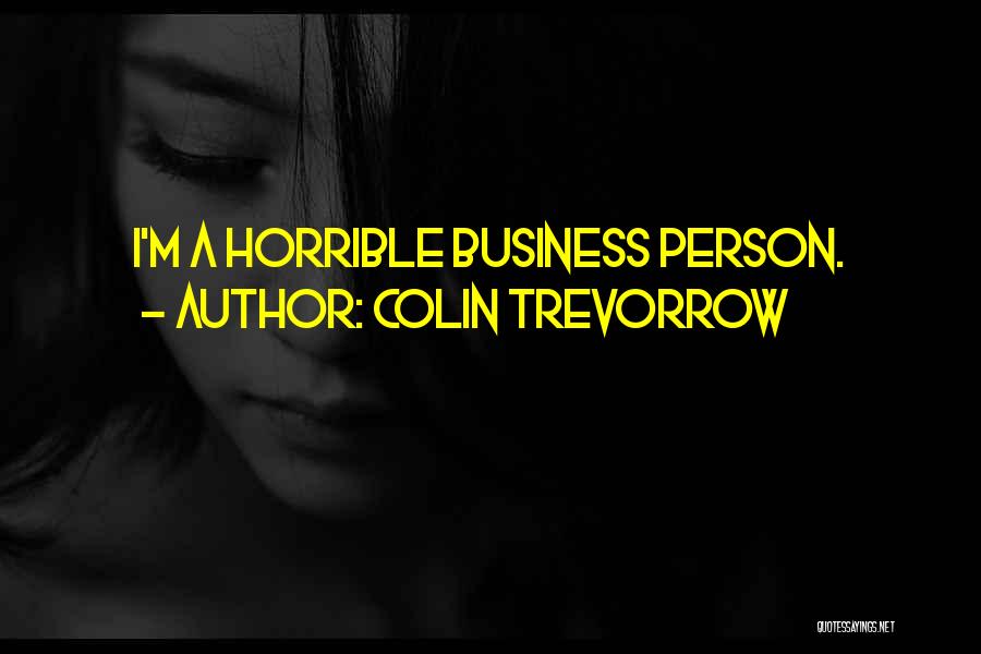 Colin Trevorrow Quotes: I'm A Horrible Business Person.