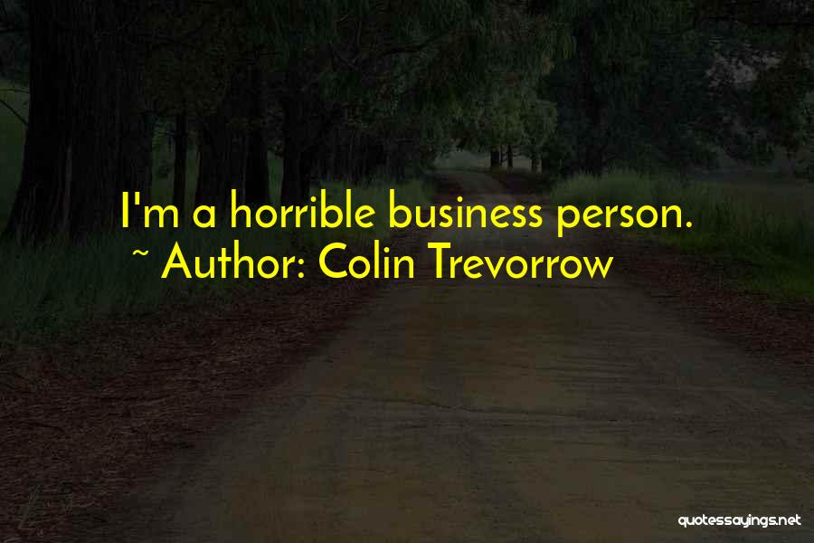 Colin Trevorrow Quotes: I'm A Horrible Business Person.