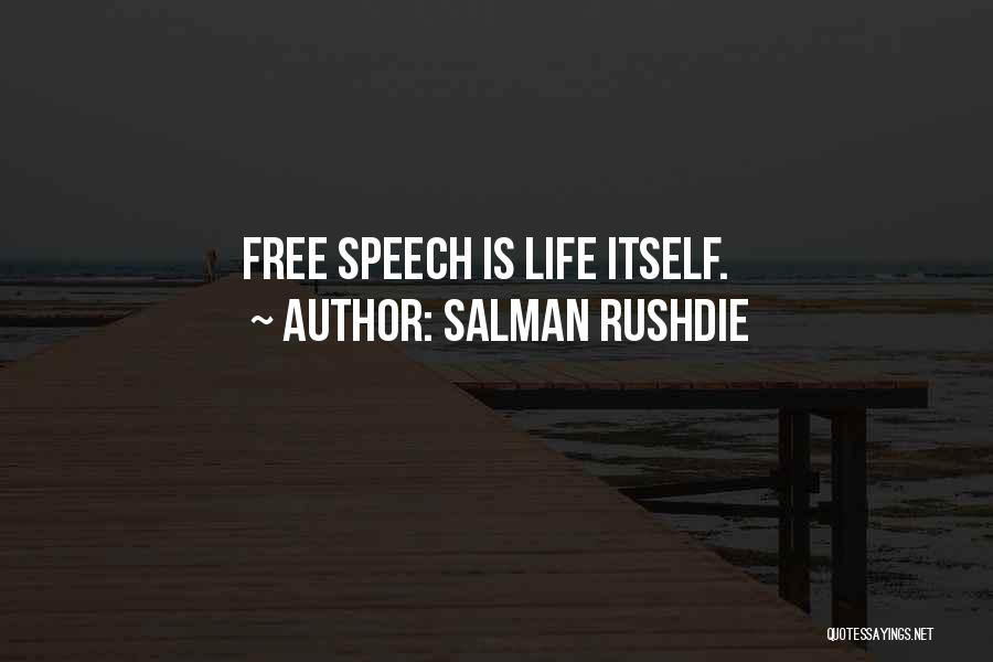Salman Rushdie Quotes: Free Speech Is Life Itself.