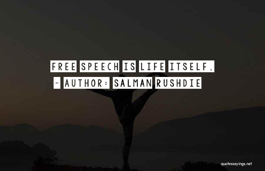 Salman Rushdie Quotes: Free Speech Is Life Itself.