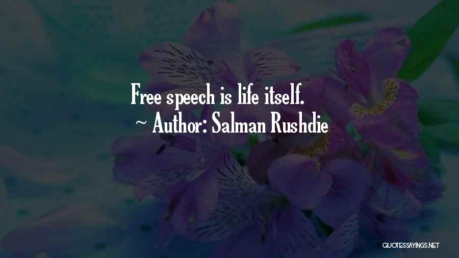 Salman Rushdie Quotes: Free Speech Is Life Itself.