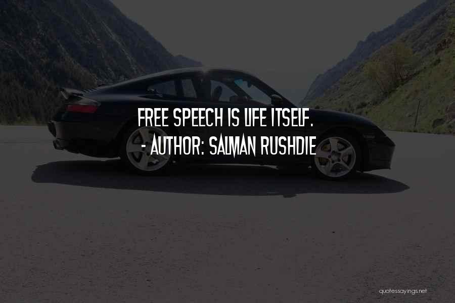 Salman Rushdie Quotes: Free Speech Is Life Itself.