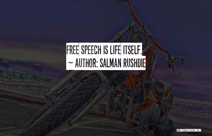 Salman Rushdie Quotes: Free Speech Is Life Itself.