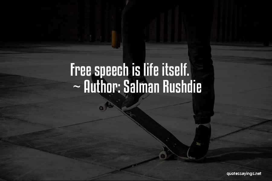 Salman Rushdie Quotes: Free Speech Is Life Itself.