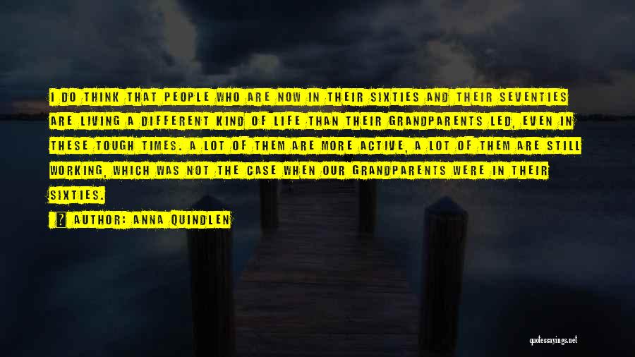 Anna Quindlen Quotes: I Do Think That People Who Are Now In Their Sixties And Their Seventies Are Living A Different Kind Of