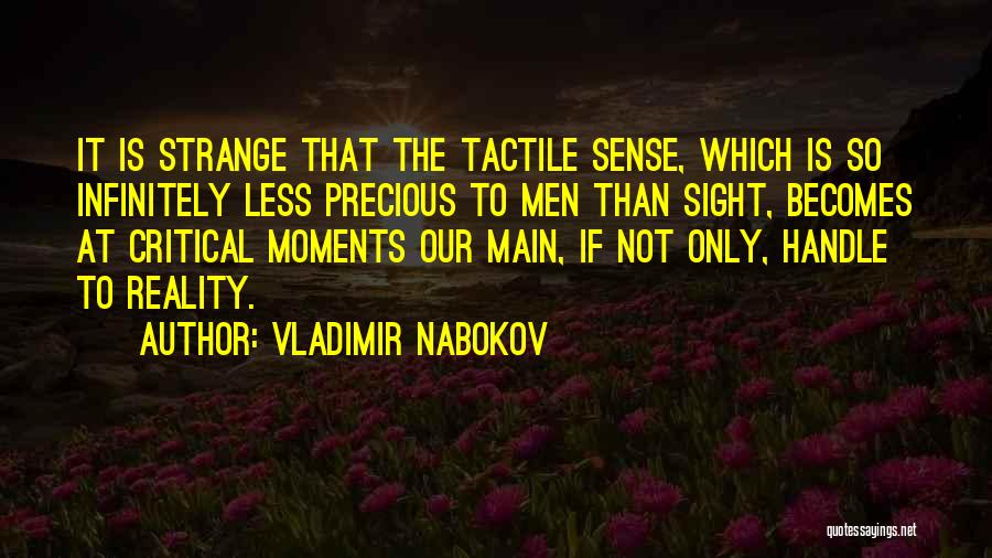 Vladimir Nabokov Quotes: It Is Strange That The Tactile Sense, Which Is So Infinitely Less Precious To Men Than Sight, Becomes At Critical