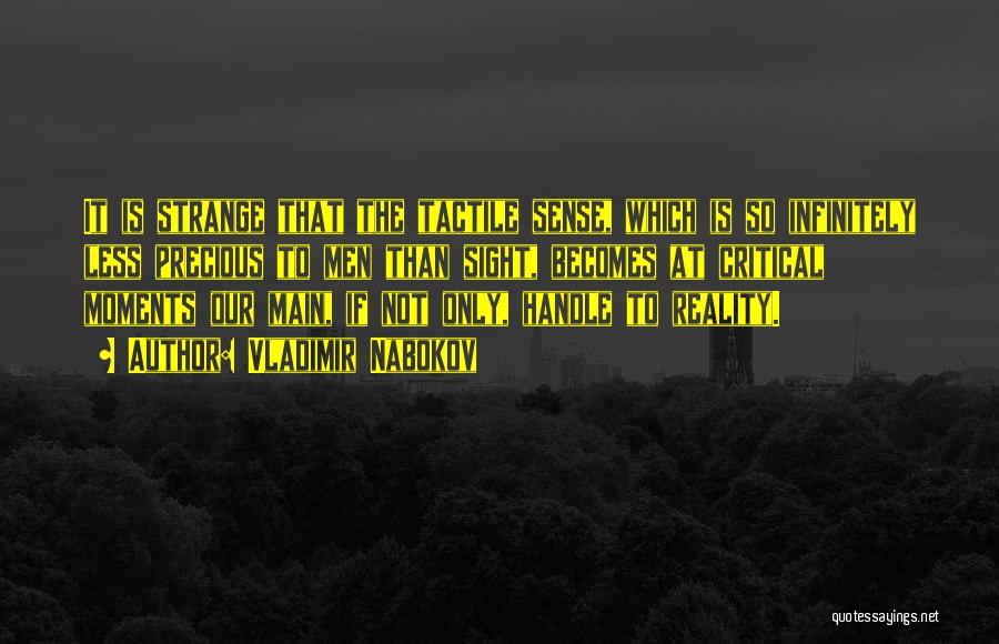 Vladimir Nabokov Quotes: It Is Strange That The Tactile Sense, Which Is So Infinitely Less Precious To Men Than Sight, Becomes At Critical