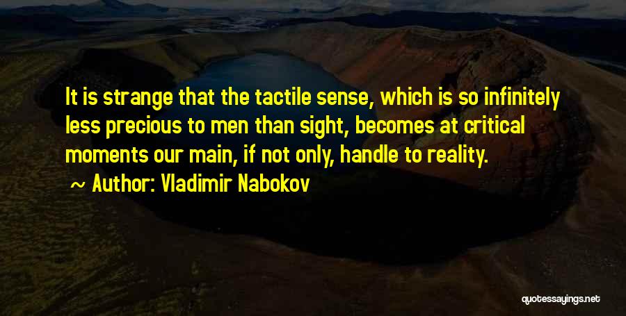 Vladimir Nabokov Quotes: It Is Strange That The Tactile Sense, Which Is So Infinitely Less Precious To Men Than Sight, Becomes At Critical