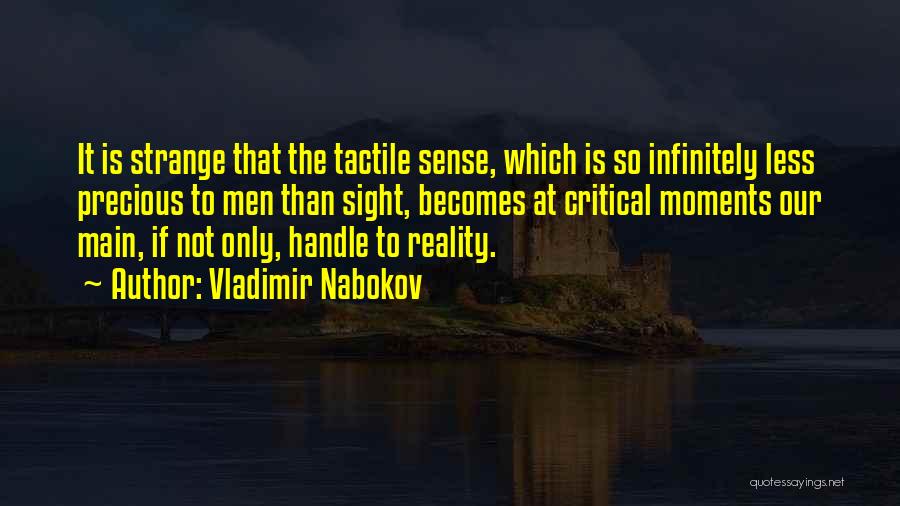 Vladimir Nabokov Quotes: It Is Strange That The Tactile Sense, Which Is So Infinitely Less Precious To Men Than Sight, Becomes At Critical