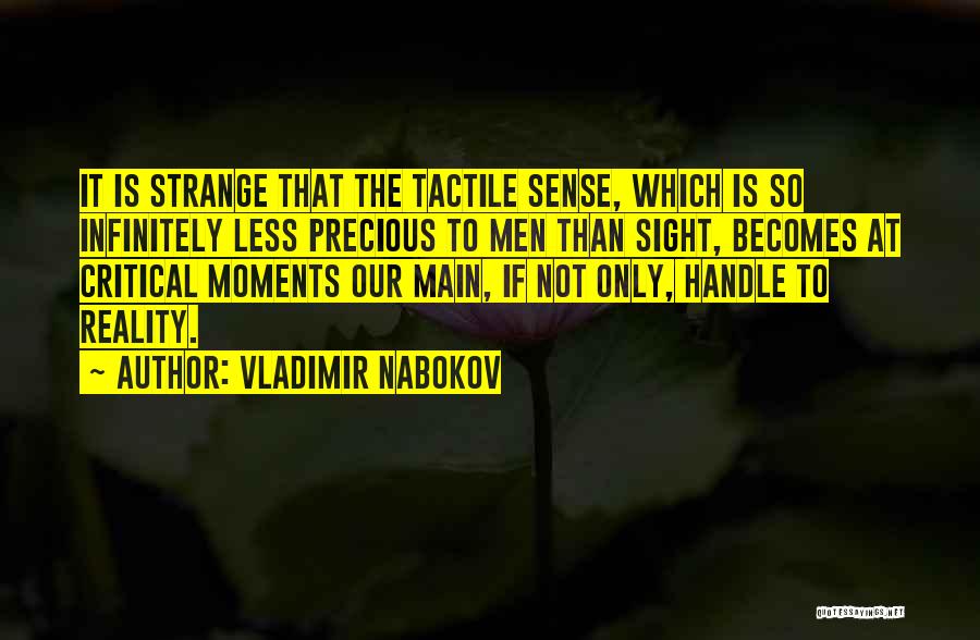 Vladimir Nabokov Quotes: It Is Strange That The Tactile Sense, Which Is So Infinitely Less Precious To Men Than Sight, Becomes At Critical