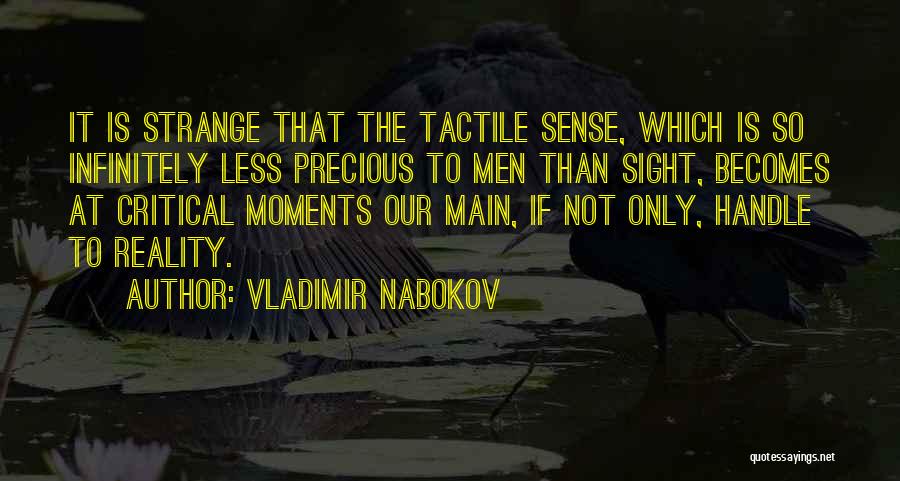 Vladimir Nabokov Quotes: It Is Strange That The Tactile Sense, Which Is So Infinitely Less Precious To Men Than Sight, Becomes At Critical