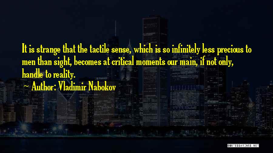 Vladimir Nabokov Quotes: It Is Strange That The Tactile Sense, Which Is So Infinitely Less Precious To Men Than Sight, Becomes At Critical