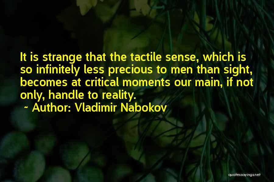 Vladimir Nabokov Quotes: It Is Strange That The Tactile Sense, Which Is So Infinitely Less Precious To Men Than Sight, Becomes At Critical